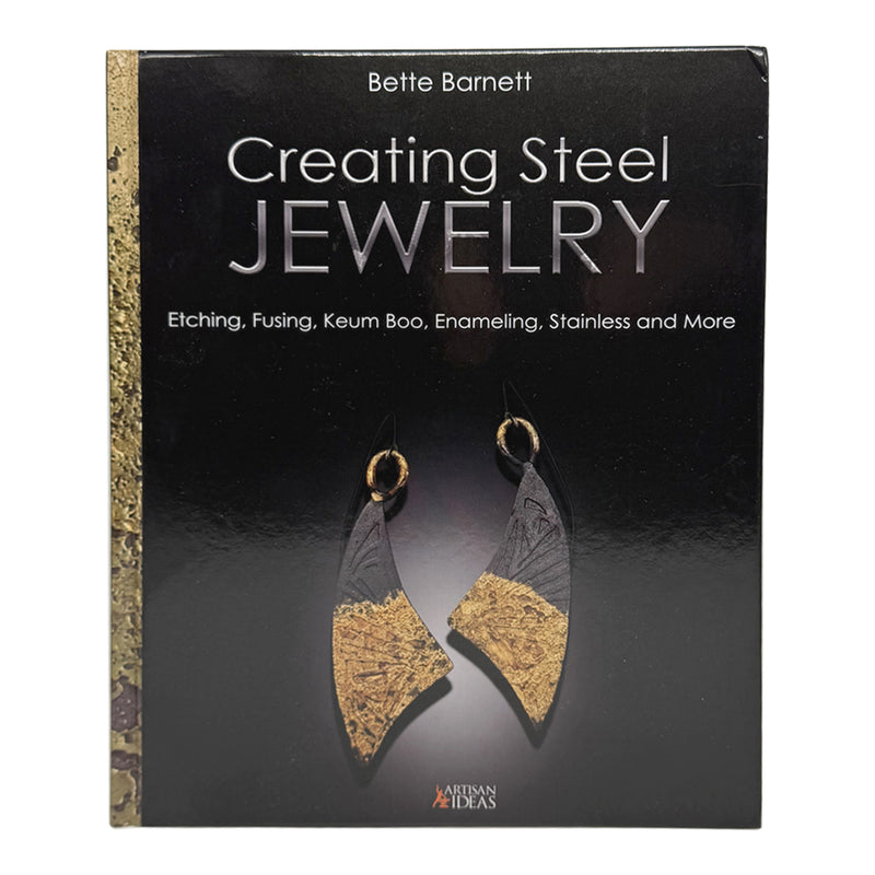 Creating Steel Jewelry: Etching, Keum Boo, Enameling, Stainless and More by Bette Barnett